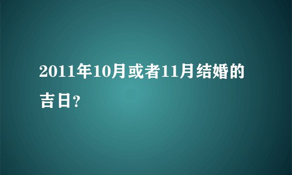 2011年10月或者11月结婚的吉日？