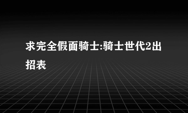 求完全假面骑士:骑士世代2出招表