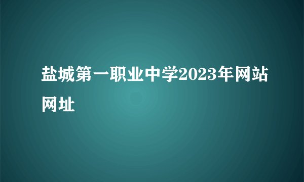 盐城第一职业中学2023年网站网址