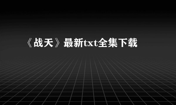 《战天》最新txt全集下载