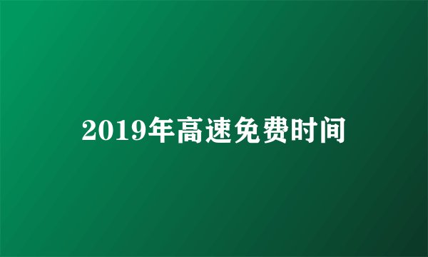 2019年高速免费时间