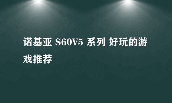 诺基亚 S60V5 系列 好玩的游戏推荐