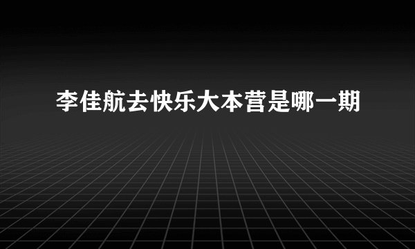 李佳航去快乐大本营是哪一期