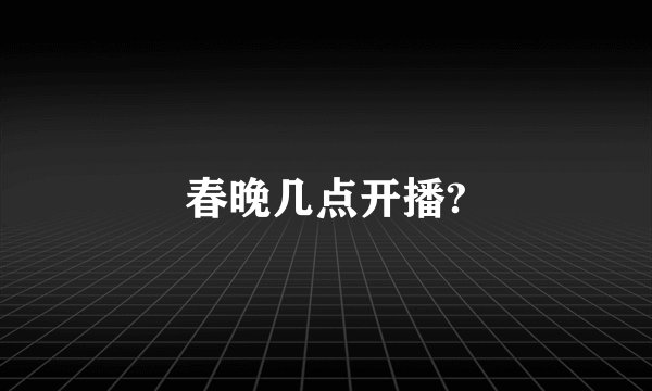 春晚几点开播?