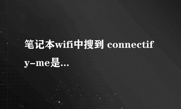 笔记本wifi中搜到 connectify-me是怎么回事？