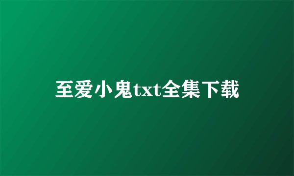 至爱小鬼txt全集下载