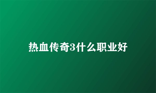 热血传奇3什么职业好