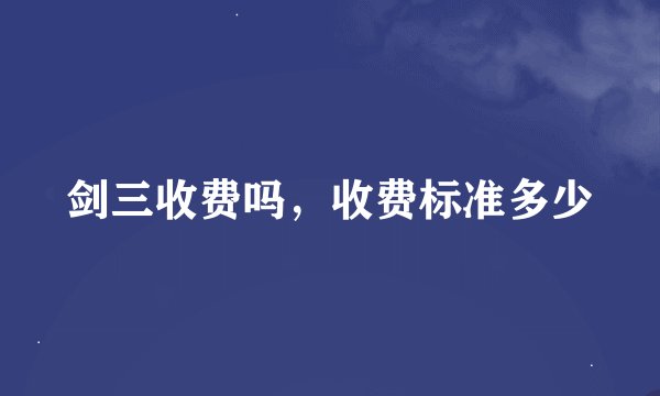 剑三收费吗，收费标准多少