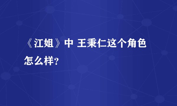 《江姐》中 王秉仁这个角色怎么样？