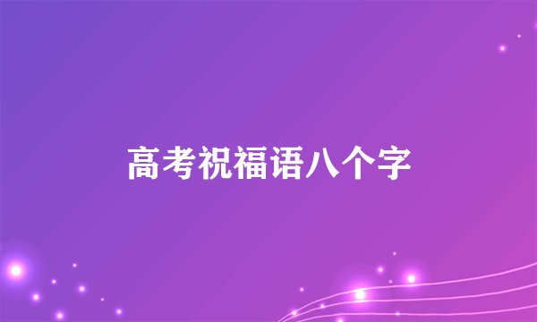 高考祝福语八个字