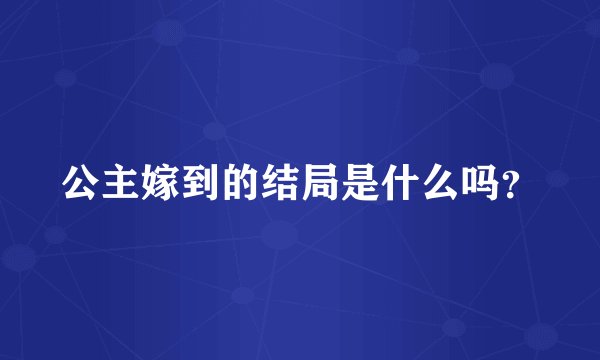 公主嫁到的结局是什么吗？