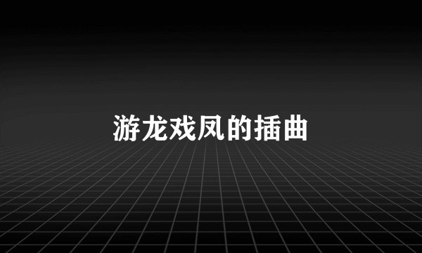 游龙戏凤的插曲