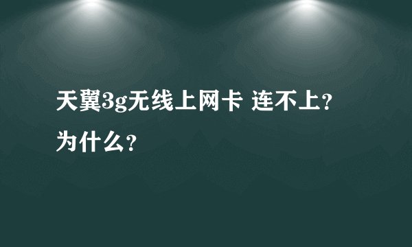 天翼3g无线上网卡 连不上？为什么？