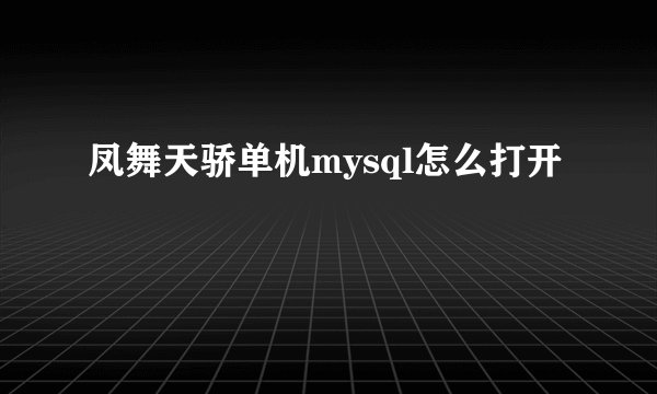 凤舞天骄单机mysql怎么打开
