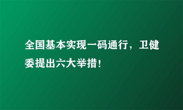 全国基本实现一码通行，卫健委提出六大举措！
