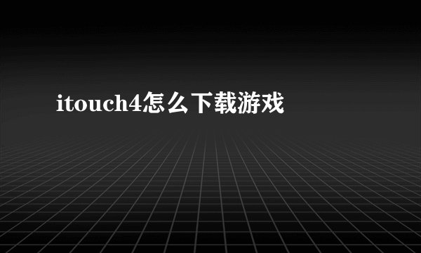 itouch4怎么下载游戏