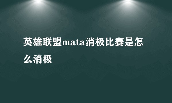 英雄联盟mata消极比赛是怎么消极