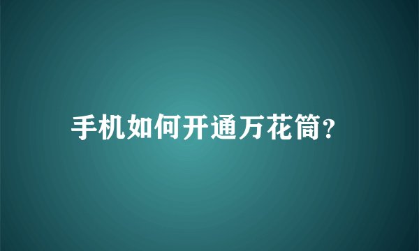 手机如何开通万花筒？