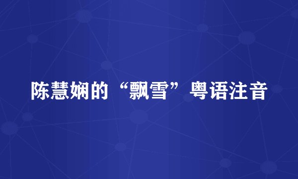 陈慧娴的“飘雪”粤语注音