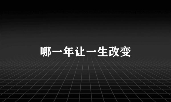 哪一年让一生改变