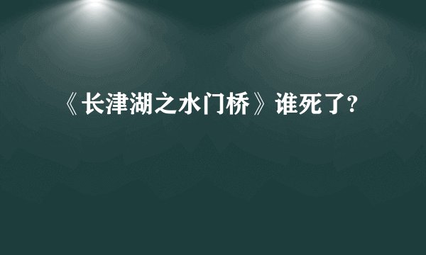 《长津湖之水门桥》谁死了?