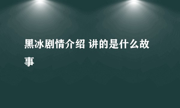 黑冰剧情介绍 讲的是什么故事