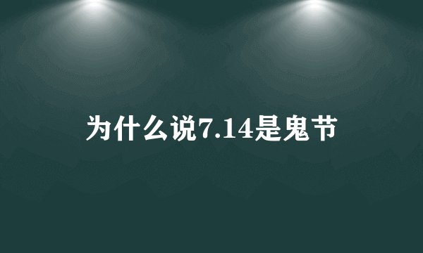 为什么说7.14是鬼节