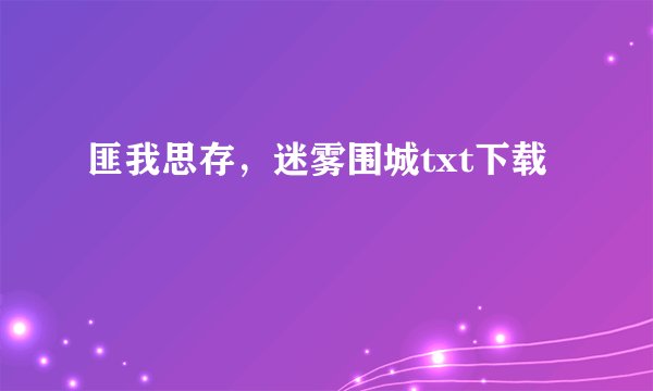 匪我思存，迷雾围城txt下载