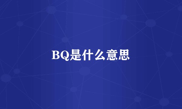 BQ是什么意思
