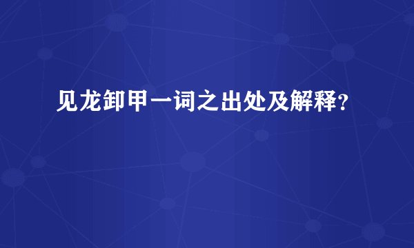 见龙卸甲一词之出处及解释？