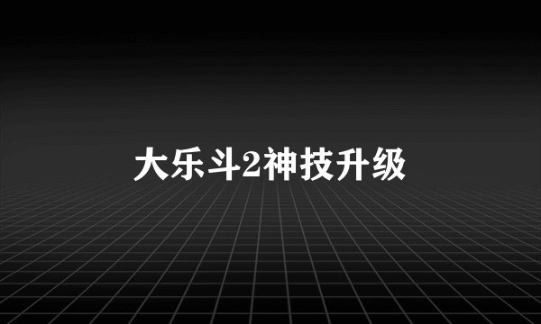 大乐斗2神技升级