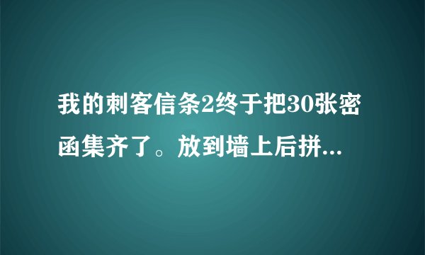 我的刺客信条2终于把30张密函集齐了。放到墙上后拼凑完整后什么都没发生啊，是要主线过完吗？