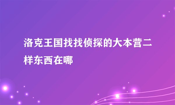 洛克王国找找侦探的大本营二样东西在哪