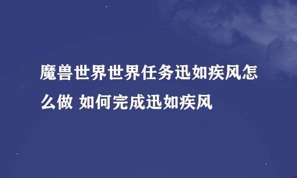 魔兽世界世界任务迅如疾风怎么做 如何完成迅如疾风