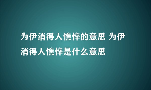 为伊消得人憔悴的意思 为伊消得人憔悴是什么意思