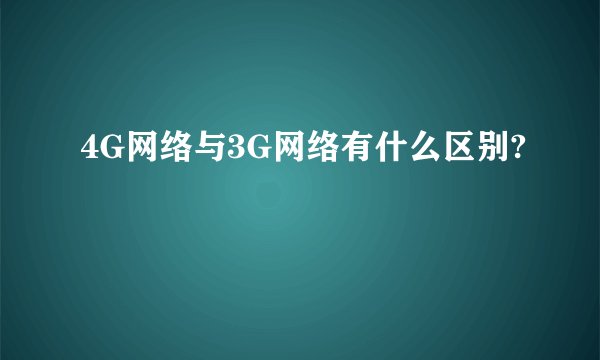 4G网络与3G网络有什么区别?