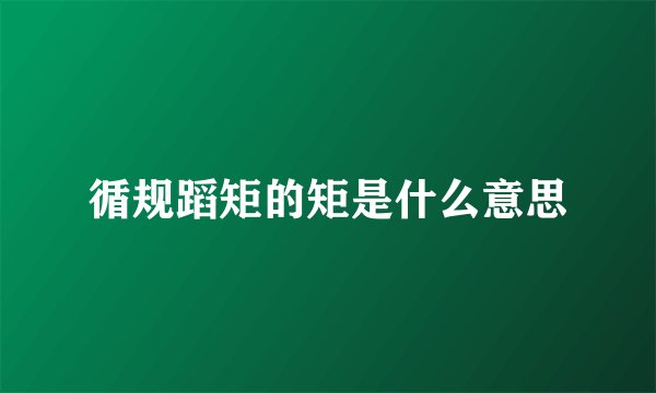 循规蹈矩的矩是什么意思