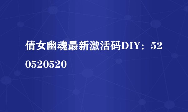 倩女幽魂最新激活码DIY：520520520