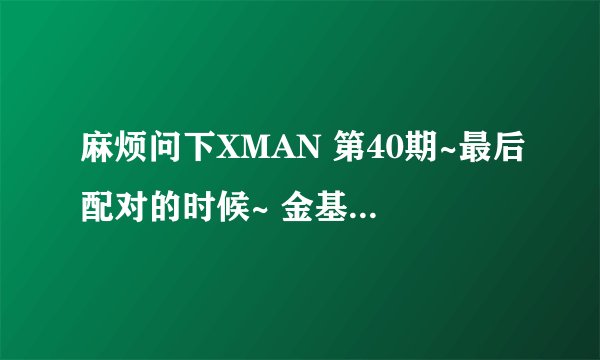 麻烦问下XMAN 第40期~最后配对的时候~ 金基石给朴京林跳舞时候那首歌叫什么名字？