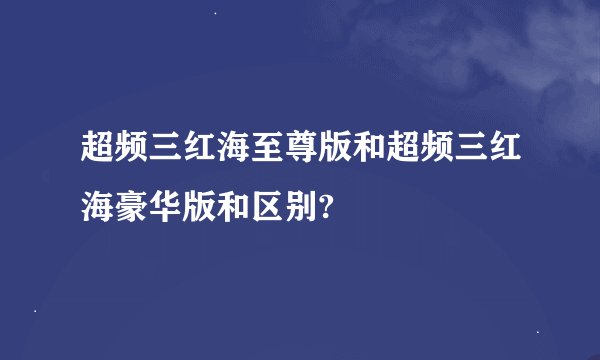超频三红海至尊版和超频三红海豪华版和区别?
