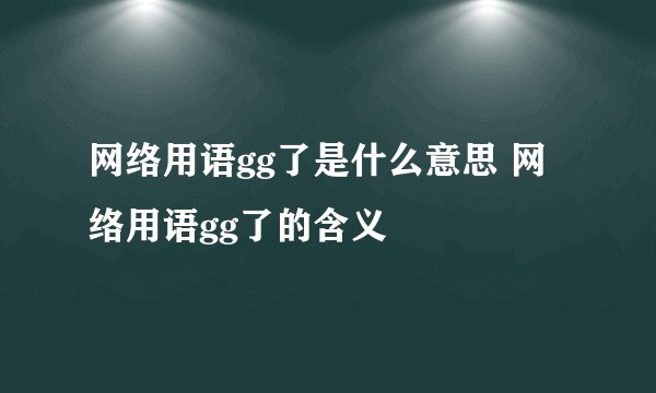 网络用语gg了是什么意思 网络用语gg了的含义
