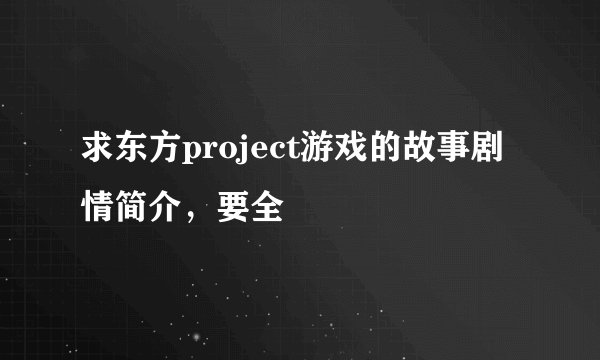 求东方project游戏的故事剧情简介，要全