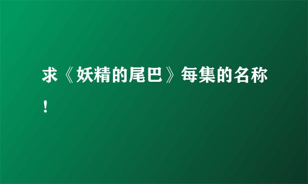 求《妖精的尾巴》每集的名称！