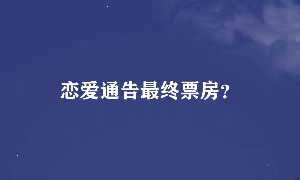 恋爱通告最终票房？