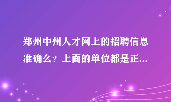 郑州中州人才网上的招聘信息准确么？上面的单位都是正规的吗？
