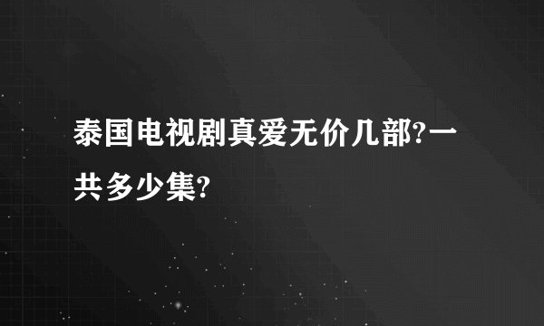 泰国电视剧真爱无价几部?一共多少集?