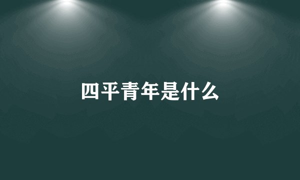 四平青年是什么