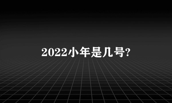 2022小年是几号?