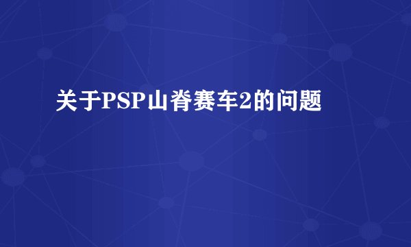 关于PSP山脊赛车2的问题