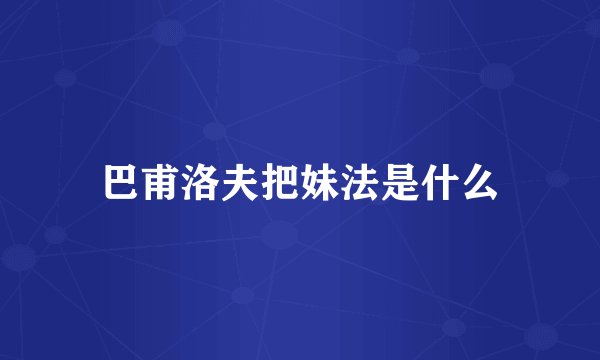 巴甫洛夫把妹法是什么